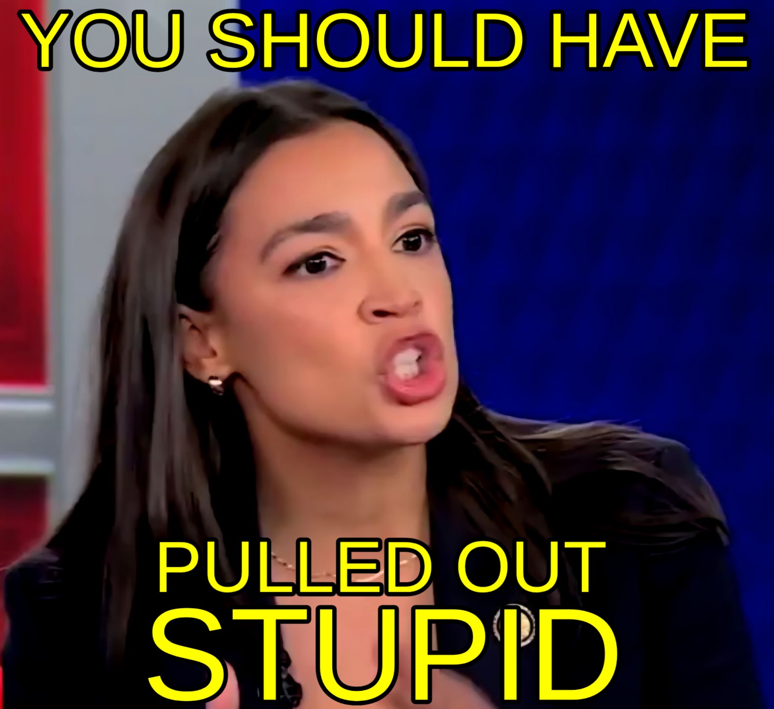 a meme of AOC making an angry face mid-argue, and it's her saying in the text, you should have pulled out stupid!