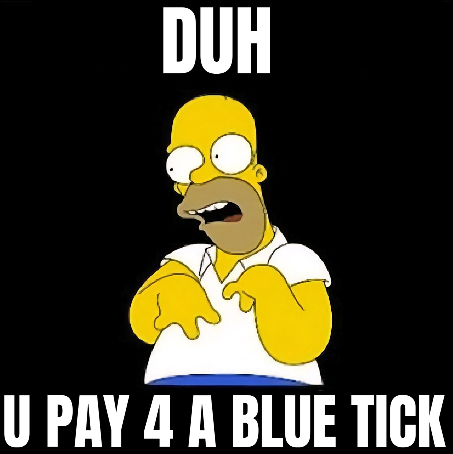 a meme of homer simpson pretending he's glitching out and mocking someone, and it says, duh, you pay for a blue tick