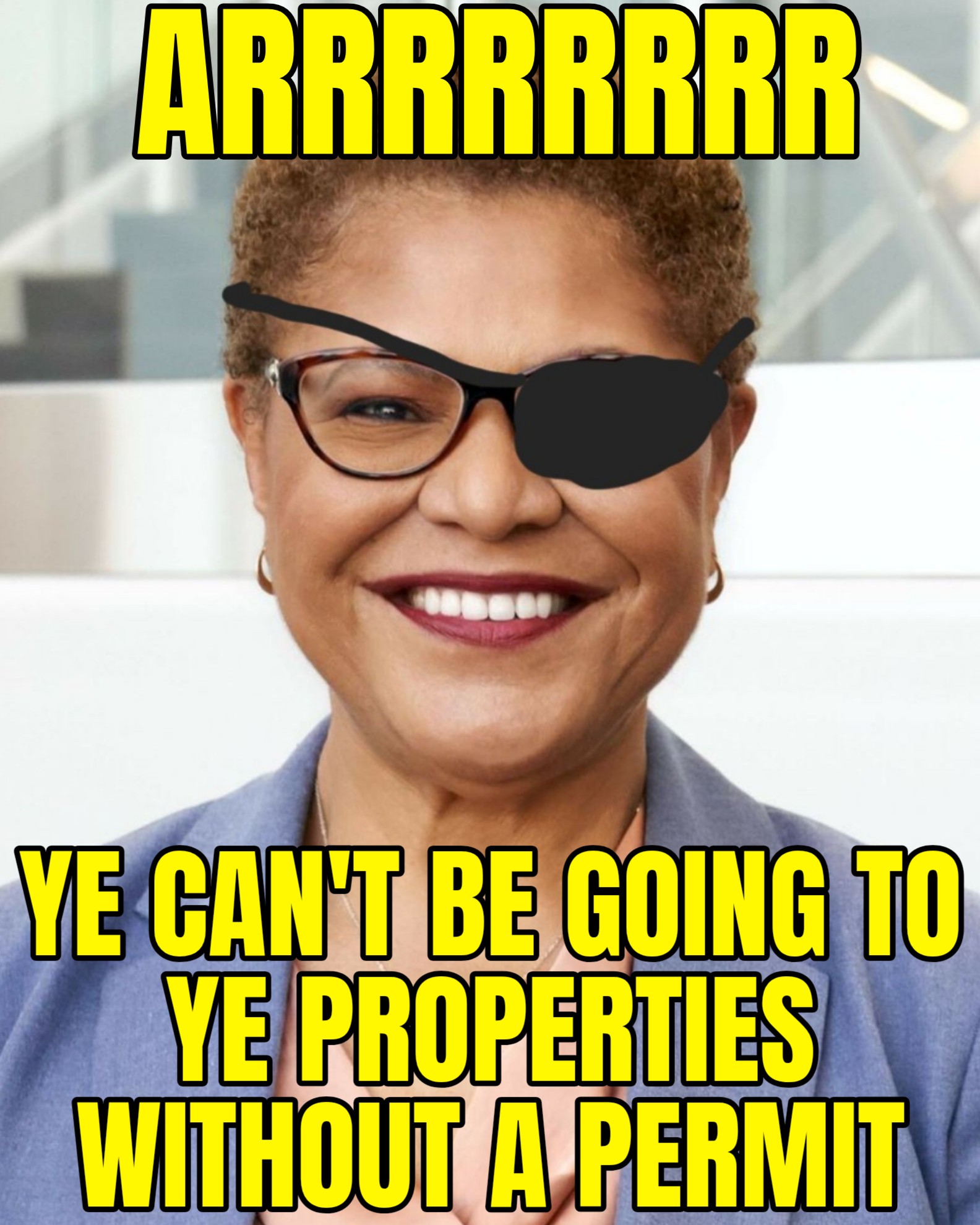 a meme of Karen Bass as a property comandeering pirate with a patch over her eye and she's saying, arr, ye can't be going to ye properties without a permit.