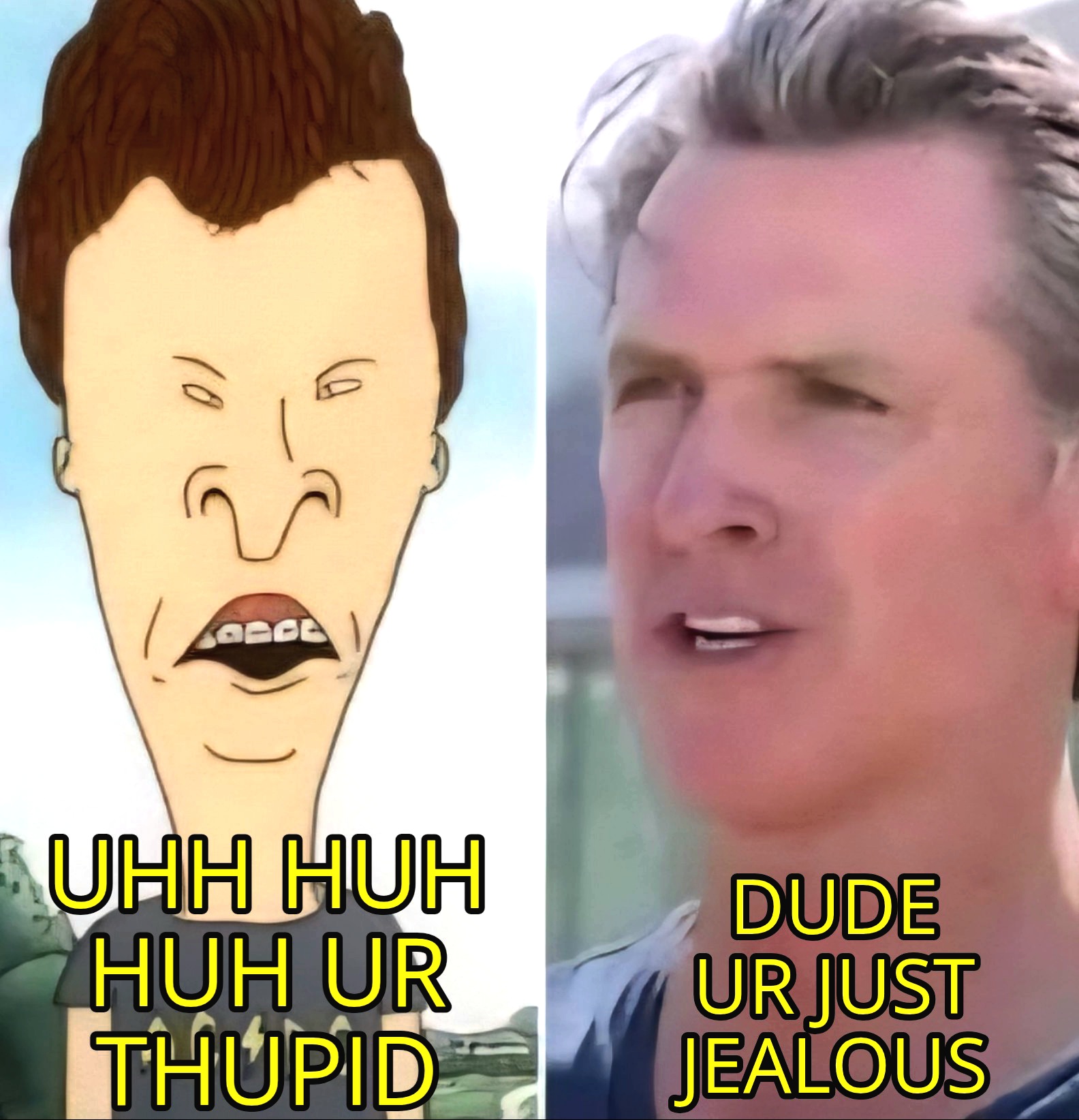 a meme of butthead laughing and sayins you're stupid to gavin newsom, and gavin newsom is saying, dude you're just jealous